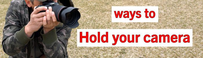 The Best & Worst Ways To Hold Your Camera