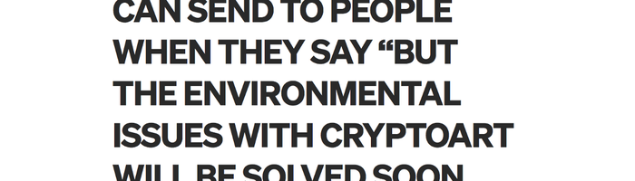 “BUT THE ENVIRONMENTAL ISSUES WITH CRYPTOART WILL BE SOLVED SOON, RIGHT?”