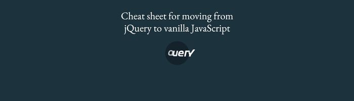 Cheat sheet for moving from jQuery to vanilla JavaScript